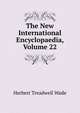 The New International Encyclopaedia, Volume 22, Herbert Treadwell Wade 