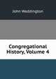 Congregational History, Volume 4, John Waddington 