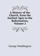 A History of the Church, from the Earliest Ages to the Reformation, Volume 2, George Waddington 