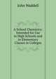A School Chemistry: Intended for Use in High Schools and in Elementary Classes in Colleges, John Waddell 