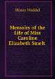 Memoirs of the Life of Miss Caroline Elizabeth Smelt ., Moses Waddel 