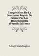 L'acquisition De La Couronne Royale De Prusse Par Les Hohenzollern (French Edition), Albert Waddington 