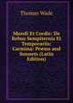 Mundi Et Cordis: De Rebus Sempiternis Et Temporariis: Carmina: Poems and Sonnets (Latin Edition), Thomas Wade 
