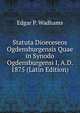 Statuta Dioeceseos Ogdensburgensis Quae in Synodo Ogdensburgensi I, A.D. 1875 (Latin Edition), Edgar P. Wadhams 