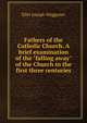 Fathers of the Catholic Church. A brief examination of the "falling away" of the Church in the first three centuries, Ellet Joseph Waggoner 