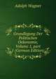 Grundlegung Der Politischen Oekonomie, Volume 1, part 1 (German Edition), Adolph Wagner 