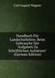 Handbuch F?r Landschullehrer, Beim Gebrauche Der "Aufgaben Zu Schriftlichen Aufs?tzen" (German Edition), Carl August Wagner 