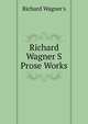 Richard Wagner S Prose Works, Richard Wagner 