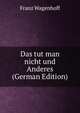 Das tut man nicht und Anderes (German Edition), Franz Wagenhoff 