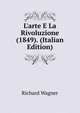 L'arte E La Rivoluzione (1849). (Italian Edition), Richard Wagner 