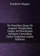 De Omnibus Quae Ab Augusti Temporibus Usque Ad Diocletiani Aetatem Caesaribus Facta Traduntur (Latin Edition), Friedrich Wagner 