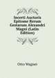 Incerti Auctoris Epitome Rerum Gestarum Alexandri Magni (Latin Edition), Otto Wagner 