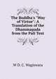 The Buddha's "Way of Virtue": A Translation of the Dhammapada from the Pali Text, W D. C. Wagiswara 