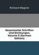Gesammelte Schriften Und Dichtungen, Volume 8 (German Edition), Richard Wagner 
