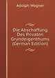 Die Abschaffung Des Privaten Grundeigenthums (German Edition), Adolph Wagner 
