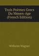 Trois Po?mes Grecs Du Moyen-Age (French Edition), Wilhelm W?gner 