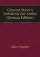 Cl?ment Marot's Verh?ltnis Zur Antike (German Edition), Albert Wagner 