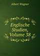 Englische Studien, Volume 38, Albert Wagner 