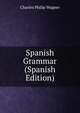 Spanish Grammar (Spanish Edition), Charles Philip Wagner 