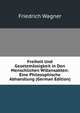 Freiheit Und Gesetzm?ssigkeit in Den Menschlichen Willensakten: Eine Philosophische Abhandlung (German Edition), Friedrich Wagner 