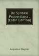 De Syntaxi Propertiana . (Latin Edition), Augustus Wagner 