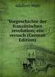 Vorgeschichte der franz?sischen revolution; ein versuch (German Edition), Adalbert Wahl 