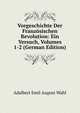 Vorgeschichte Der Franz?sischen Revolution: Ein Versuch, Volumes 1-2 (German Edition), Adalbert Emil August Wahl 