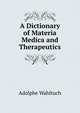 A Dictionary of Materia Medica and Therapeutics, Adolphe Wahltuch 