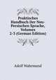 Praktisches Handbuch Der Neu-Persischen Sprache, Volumes 2-3 (German Edition), Adolf Wahrmund 