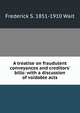 A treatise on fraudulent conveyances and creditors' bills: with a discussion of voidable acts, Frederick S. 1851-1910 Wait 