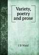 Variety, poetry and prose, J B Waid 