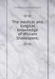 The medical and surgical knowledge of William Shakespere;, John William Wainwright 