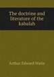 The doctrine and literature of the kabalah, Arthur Edward Waite 