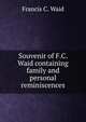 Souvenir of F.C. Waid containing family and personal reminiscences, Francis C. Waid 