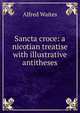 Sancta croce: a nicotian treatise with illustrative antitheses, Waites, Alfred 
