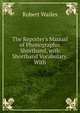 The Reporter's Manual of Phonographic Shorthand, with Shorthand Vocabulary. With, Robert Wailes 