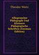 Allegemeine P?dagogik Und Kleinere P?dagogische Schriften (German Edition), Theodor Waitz 