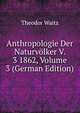 Anthropologie Der Naturv?lker V. 3 1862, Volume 3 (German Edition), Theodor Waitz 