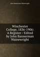 Winchester College, 1836-1906: A Register / Edited by John Bannerman Wainewright, John Bannerman Wainewright 