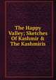 The Happy Valley; Sketches Of Kashmir & The Kashmiris, 