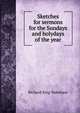 Sketches for sermons for the Sundays and holydays of the year, Richard King Wakeham 