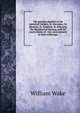 The genuine epistles of the Apostical Fathers, St. Barnabas, St. Ignatius, St. Clement, St. Polycarp, the Shepherd of Hermas, and the martyrdoms of . who were present at their sufferings ., William Wake 