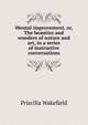 Mental improvement, or, The beauties and wonders of nature and art, in a series of instructive conversations, Priscilla Wakefield 