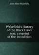 Wakefield's History of the Black Hawk war; a reprint of the 1st edition, John Allen Wakefield 