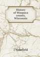 History of Waupaca county, Wisconsin, J Wakefield 
