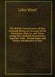 The British Colonization of New Zealand: Being an Account of the Principles, Objects, and Plans of the New Zealand Association, Together with . Productions, and Native Inhabitants of New, John Ward 