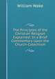 The Principles of the Christian Religion Explained: In a Brief Commentary Upon the Church-Catechism, William Wake 