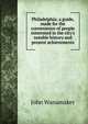 Philadelphia; a guide, made for the convenience of people interested in the city's notable history and present achievements, John Wanamaker 