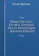 Robert De Clari, Ein Afrz. Chronist Des Iv. Kreuzzuges . (German Edition), Ernst Wanner 