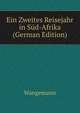 Ein Zweites Reisejahr in S?d-Afrika (German Edition), Wangemann 